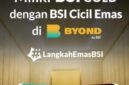 foto istimewa : Miliki BSI Gold Melalui Cicil Emas di BYOND BSI
Persiapkan Kebutuhan Masa Depan Anda dengan Harga Emas Hari ini dengan Cara yang Sederhana melalui BSI Cicil Emas-BSI Gold.Kini dapat di Akses melalui BYOND Setiap Hari-Termasuk Hari Libur, mulai Pukul 04.00 s.d 21.00 WIB
